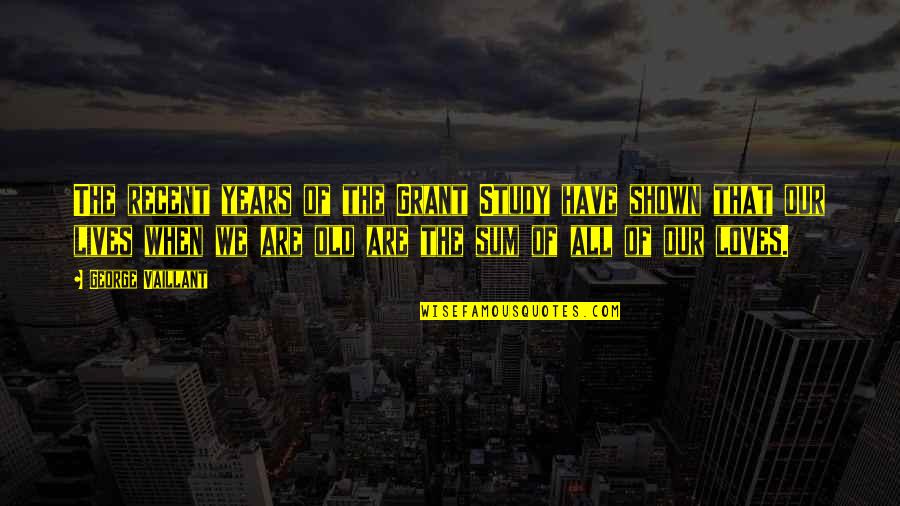 Recent Years Quotes By George Vaillant: The recent years of the Grant Study have