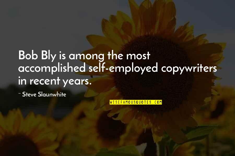 Recent Years Quotes By Steve Slaunwhite: Bob Bly is among the most accomplished self-employed