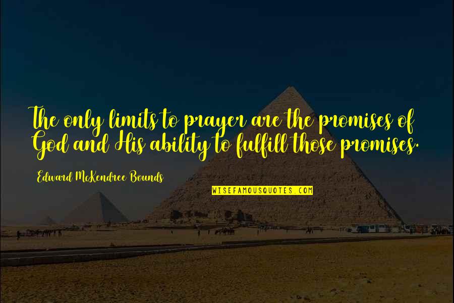 Recenta Federal Quotes By Edward McKendree Bounds: The only limits to prayer are the promises Recenta Federal Quotes By Edward McKendree Bounds: The only limits to prayer are the promises