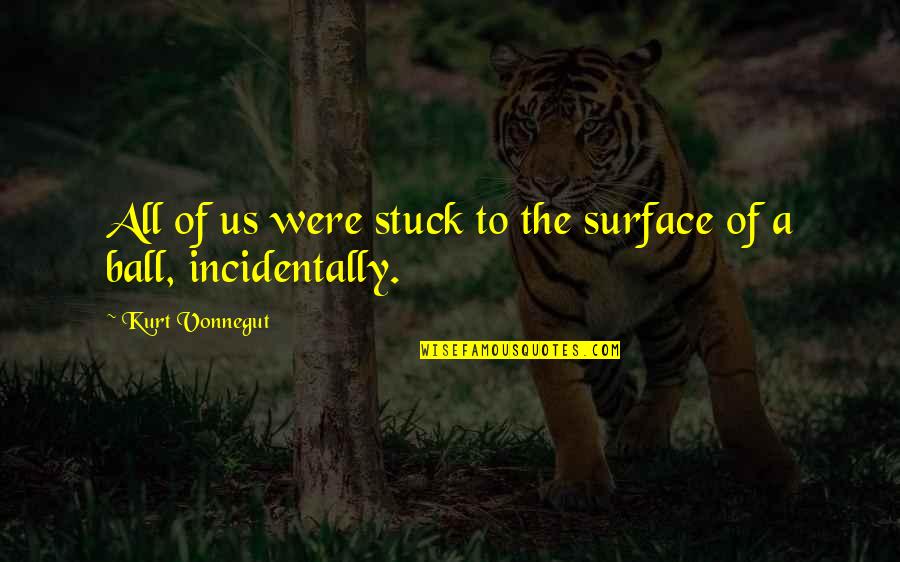 Recenters Quotes By Kurt Vonnegut: All of us were stuck to the surface Recenters Quotes By Kurt Vonnegut: All of us were stuck to the surface