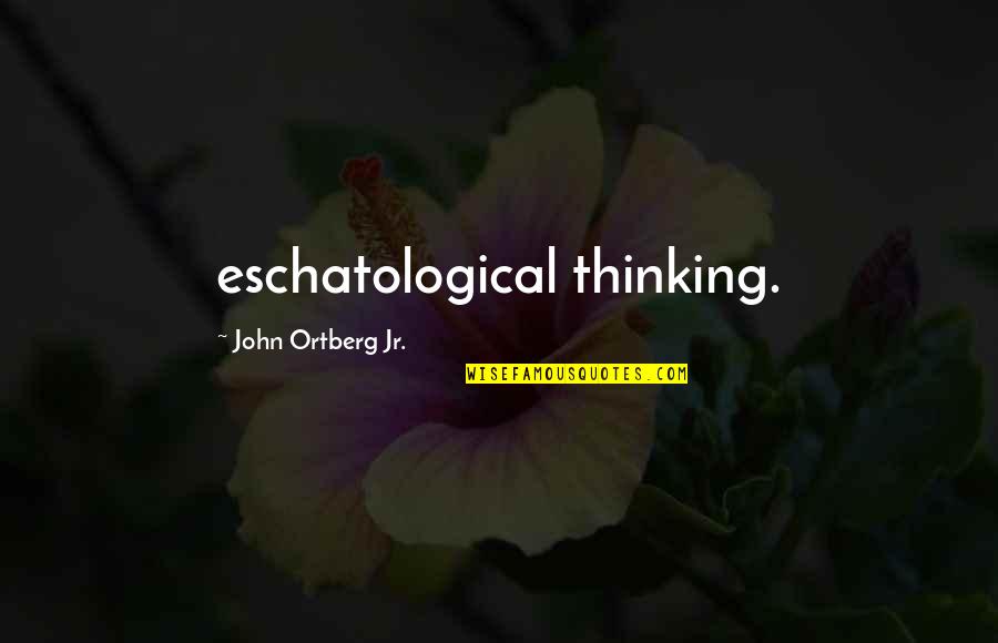 Recentium Quotes By John Ortberg Jr.: eschatological thinking.
