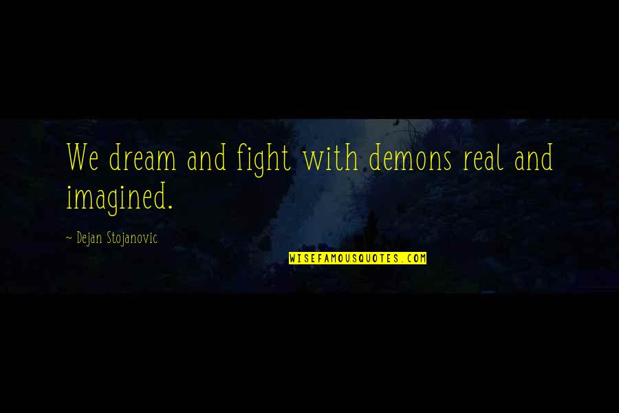 Recently Added Inspirational Quotes By Dejan Stojanovic: We dream and fight with demons real and