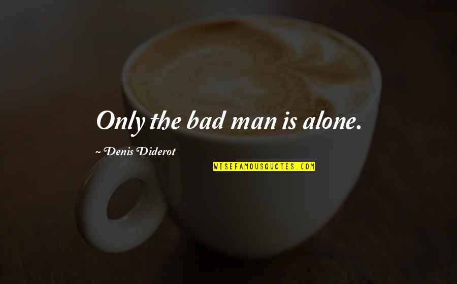 Recently Added Inspirational Quotes By Denis Diderot: Only the bad man is alone.