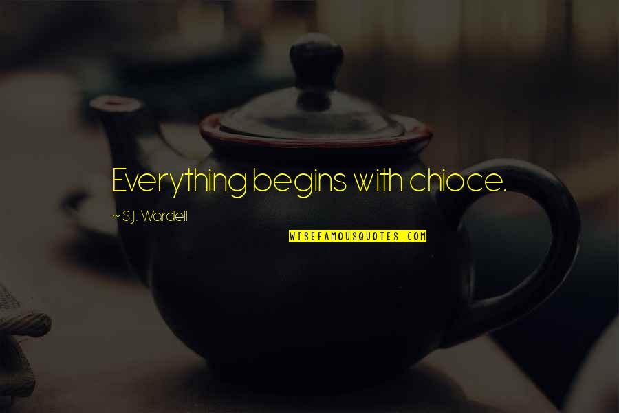 Recently Added Inspirational Quotes By S.J. Wardell: Everything begins with chioce.