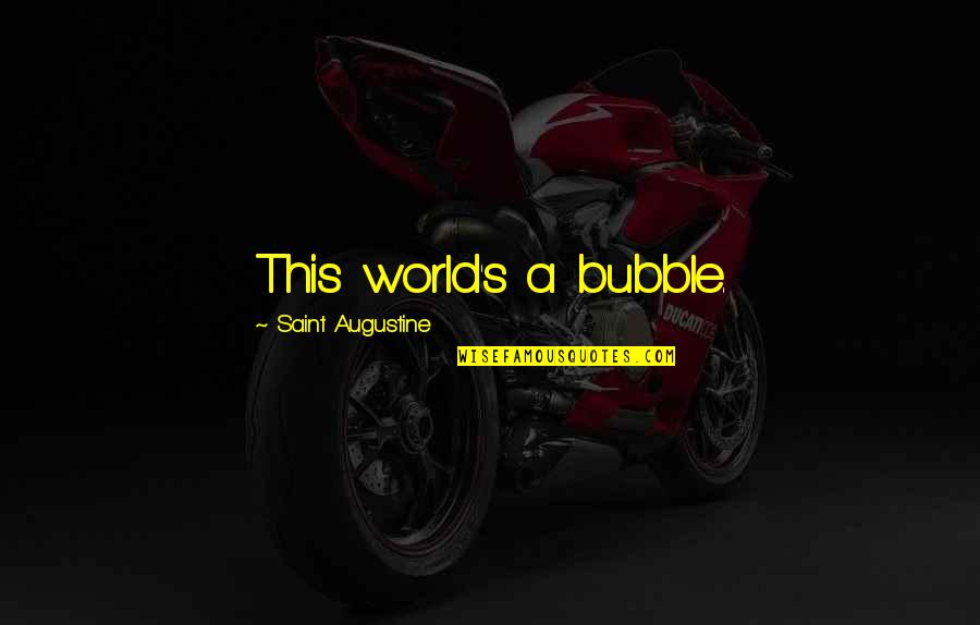 Recently Added Inspirational Quotes By Saint Augustine: This world's a bubble.