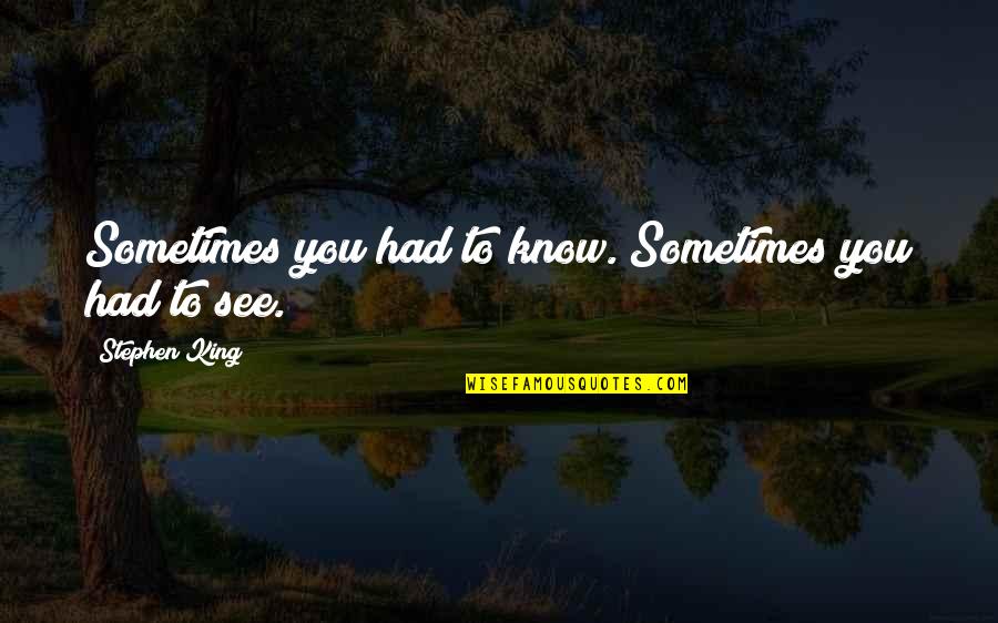 Recently Broken Up Quotes By Stephen King: Sometimes you had to know. Sometimes you had