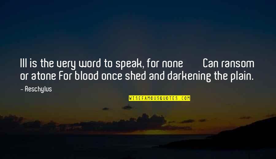 Recently Friends Quotes By Aeschylus: Ill is the very word to speak, for Recently Friends Quotes By Aeschylus: Ill is the very word to speak, for