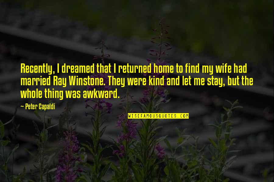 Recently Married Quotes By Peter Capaldi: Recently, I dreamed that I returned home to