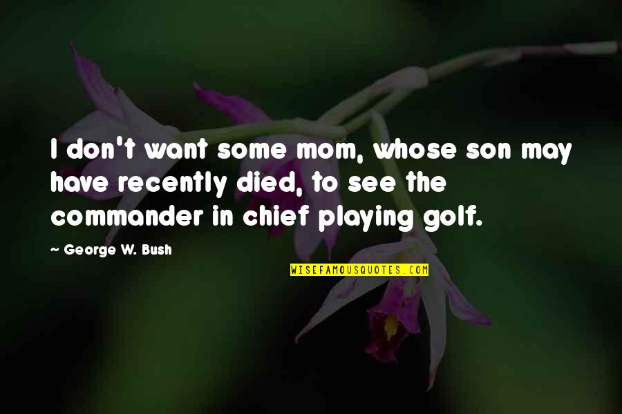 Recently Quotes By George W. Bush: I don't want some mom, whose son may