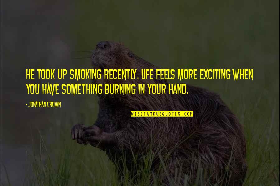 Recently Quotes By Jonathan Crown: He took up smoking recently. Life feels more