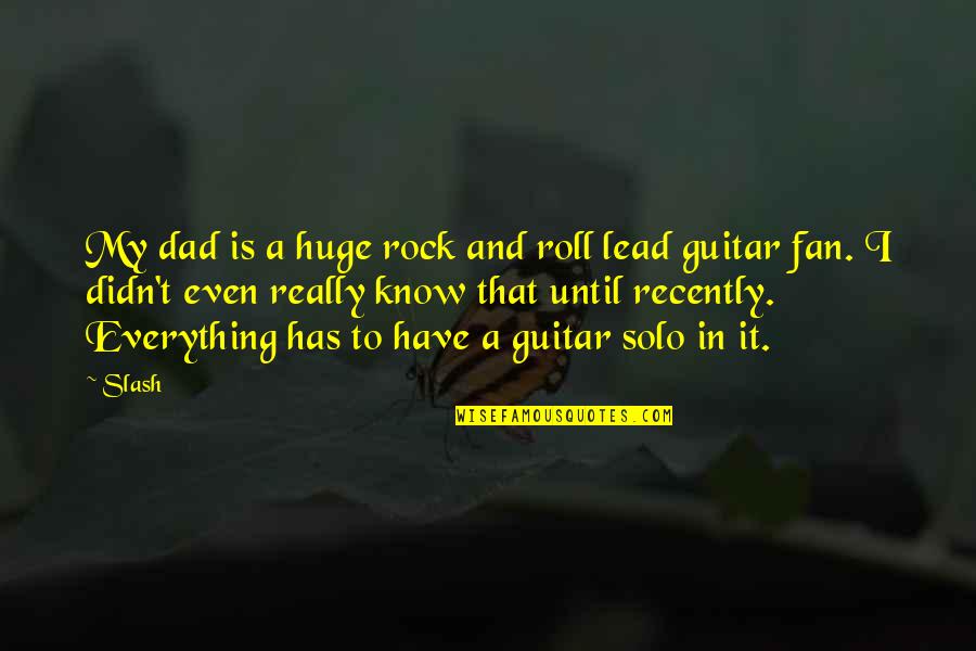 Recently Quotes By Slash: My dad is a huge rock and roll