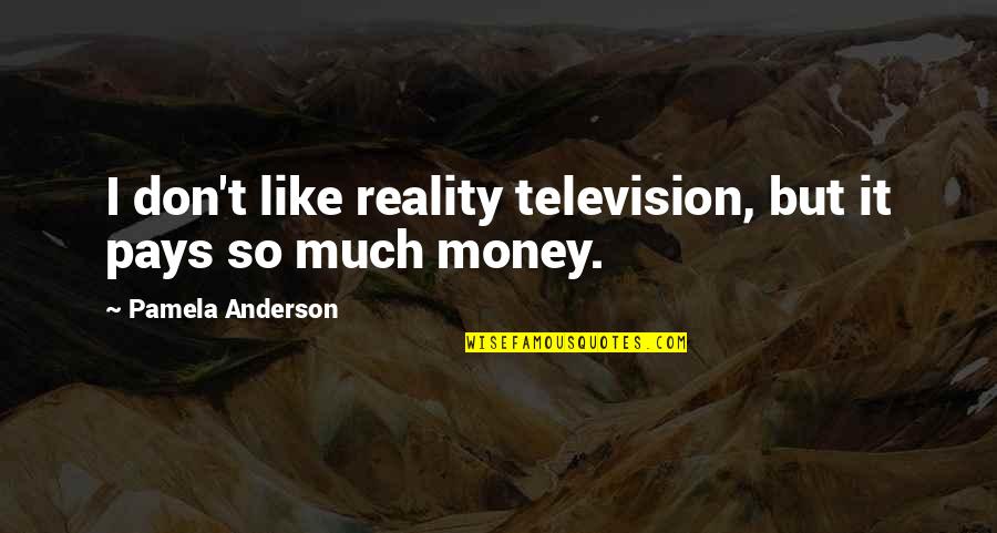 Recentness Thesaurus Quotes By Pamela Anderson: I don't like reality television, but it pays