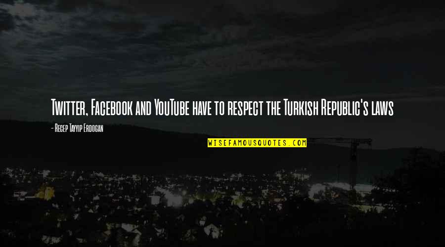 Recep Erdogan Quotes By Recep Tayyip Erdogan: Twitter, Facebook and YouTube have to respect the