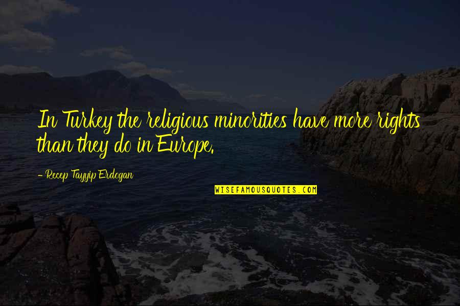 Recep Erdogan Quotes By Recep Tayyip Erdogan: In Turkey the religious minorities have more rights