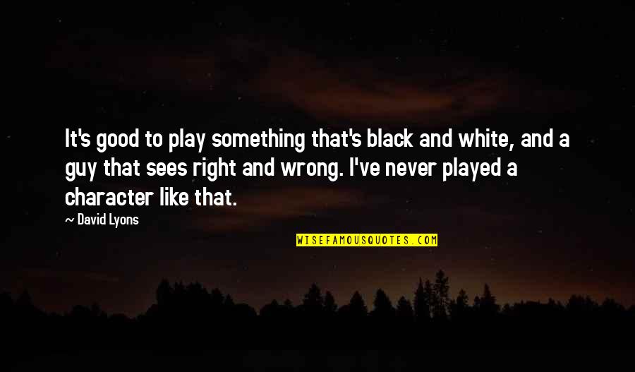 Recepcion Definicion Quotes By David Lyons: It's good to play something that's black and Recepcion Definicion Quotes By David Lyons: It's good to play something that's black and