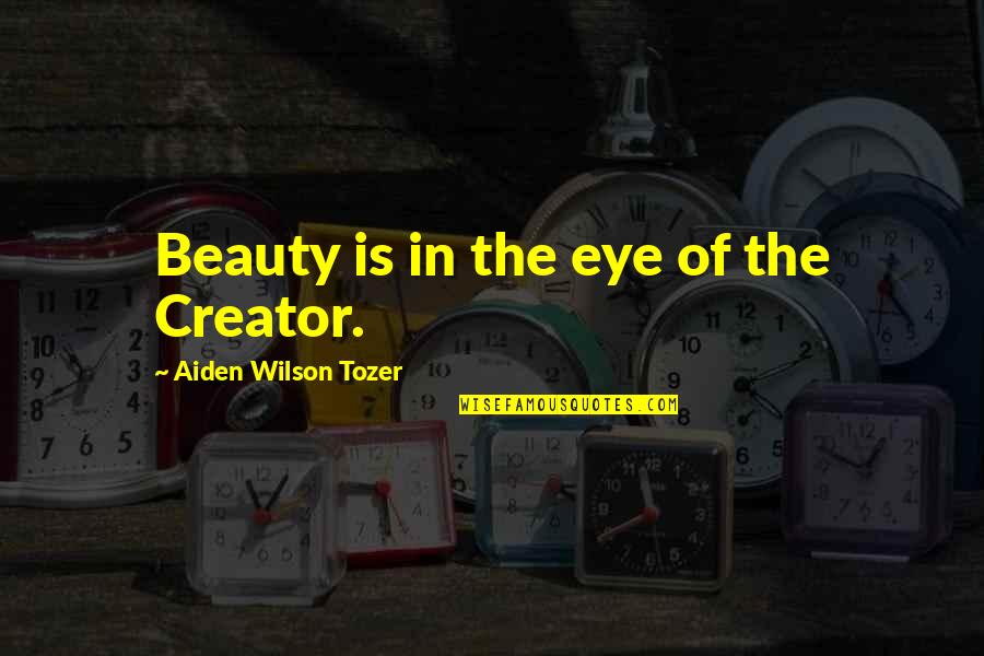 Recepcionista Bilingue Quotes By Aiden Wilson Tozer: Beauty is in the eye of the Creator.
