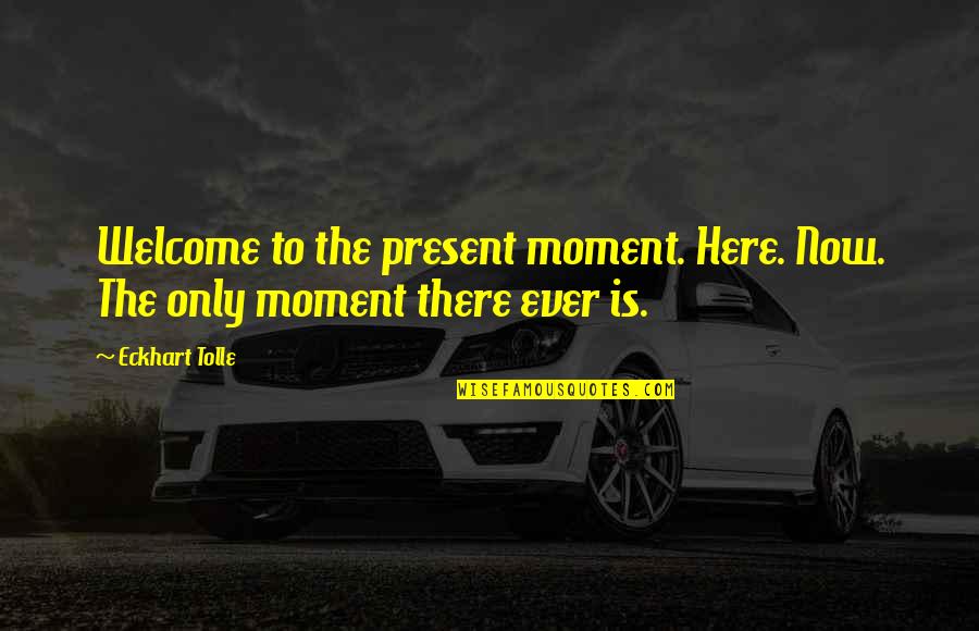 Receptacle Box Quotes By Eckhart Tolle: Welcome to the present moment. Here. Now. The