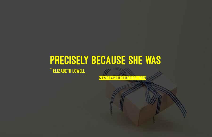 Receptaculo Quotes By Elizabeth Lowell: precisely because she was Receptaculo Quotes By Elizabeth Lowell: precisely because she was