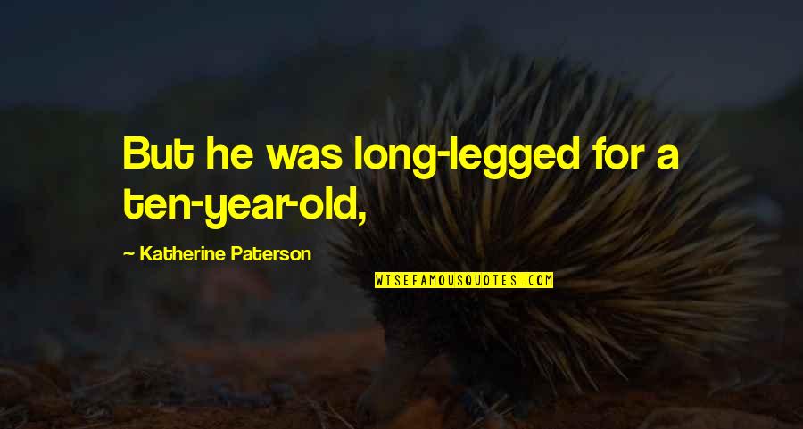 Receptaculo Quotes By Katherine Paterson: But he was long-legged for a ten-year-old, Receptaculo Quotes By Katherine Paterson: But he was long-legged for a ten-year-old,