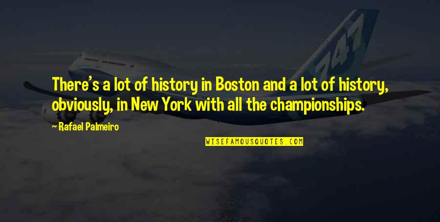 Receptaculo Quotes By Rafael Palmeiro: There's a lot of history in Boston and Receptaculo Quotes By Rafael Palmeiro: There's a lot of history in Boston and