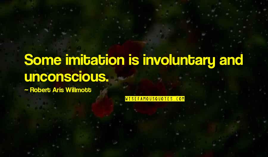 Receptionist Job Quotes By Robert Aris Willmott: Some imitation is involuntary and unconscious.