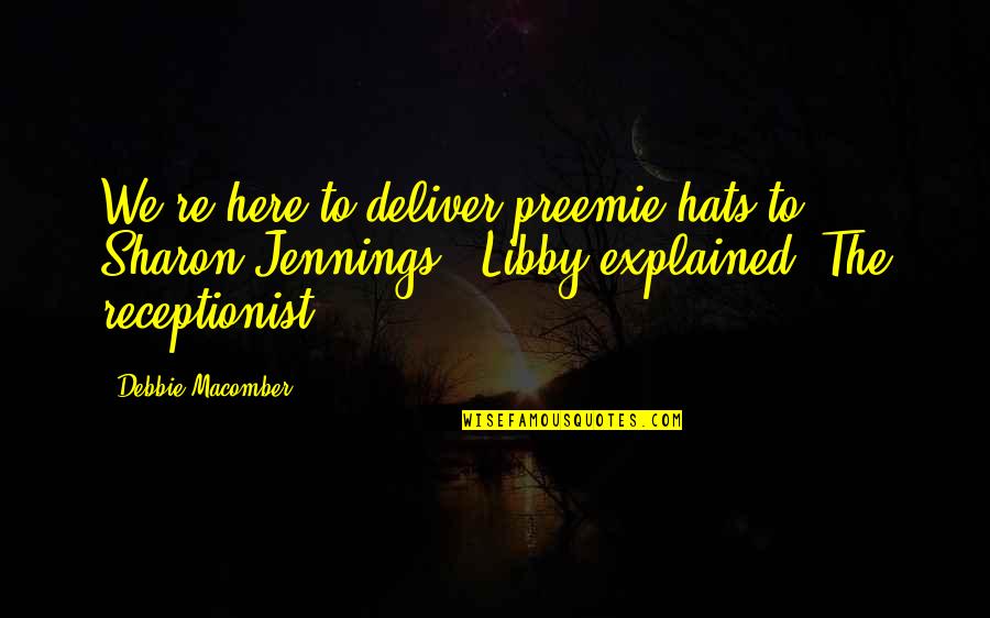 Receptionist Quotes By Debbie Macomber: We're here to deliver preemie hats to Sharon Receptionist Quotes By Debbie Macomber: We're here to deliver preemie hats to Sharon
