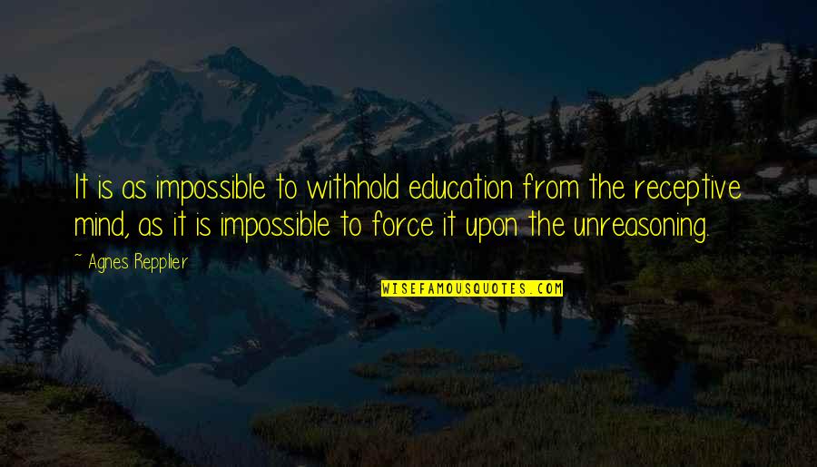 Receptive Quotes By Agnes Repplier: It is as impossible to withhold education from