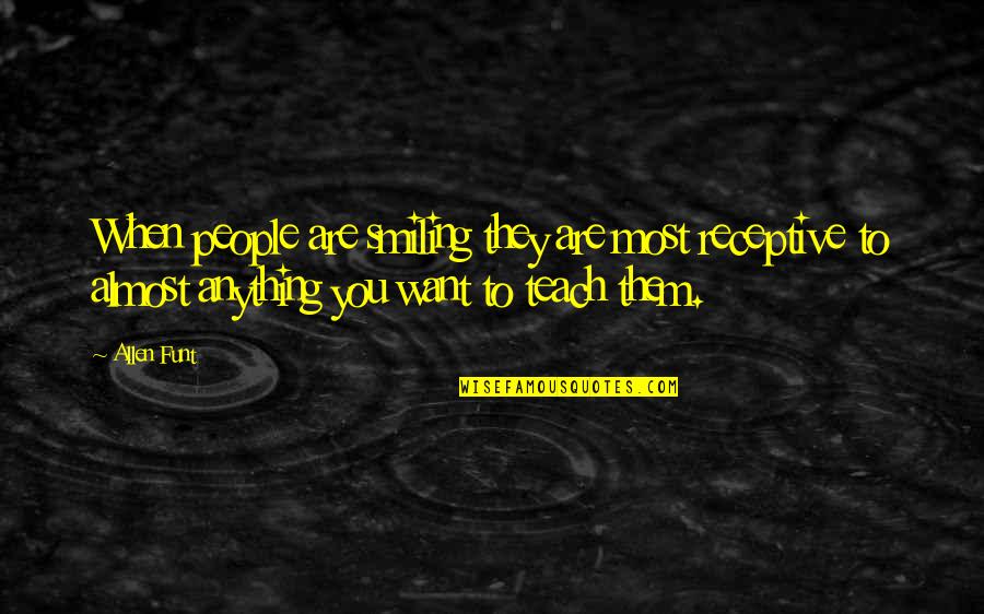 Receptive Quotes By Allen Funt: When people are smiling they are most receptive