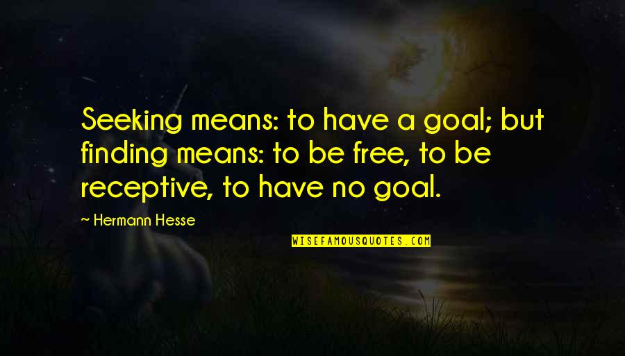 Receptive Quotes By Hermann Hesse: Seeking means: to have a goal; but finding