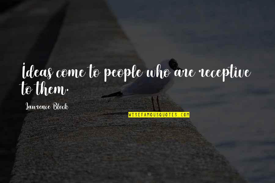 Receptive Quotes By Lawrence Block: Ideas come to people who are receptive to