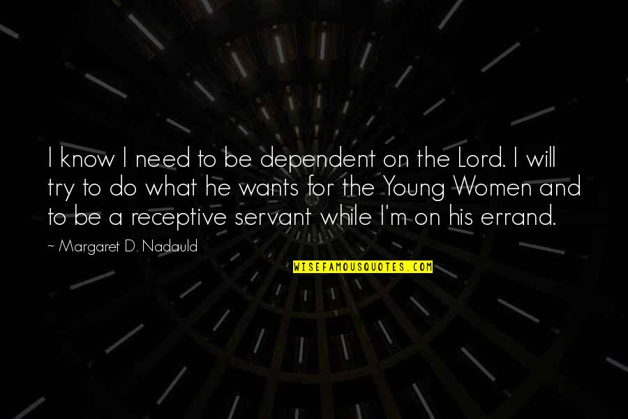 Receptive Quotes By Margaret D. Nadauld: I know I need to be dependent on