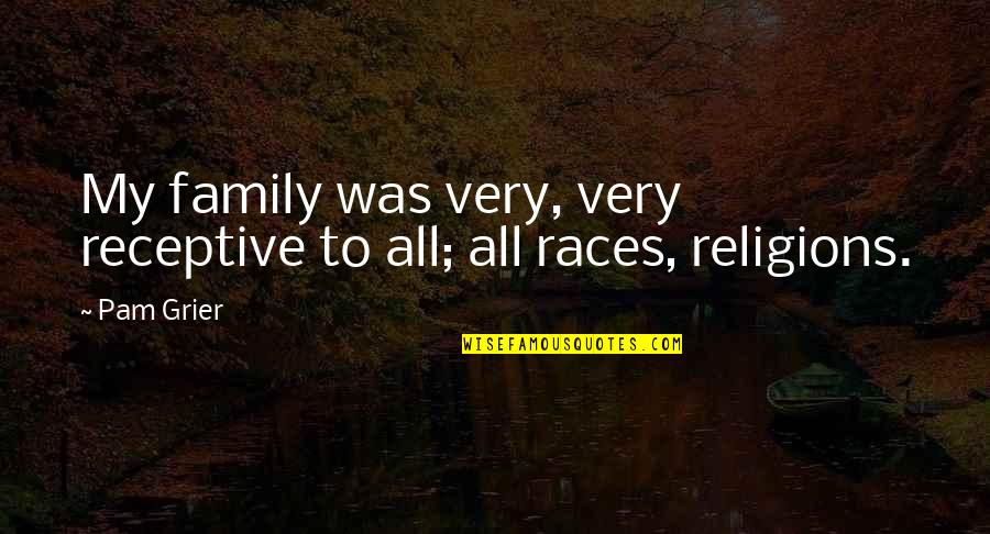 Receptive Quotes By Pam Grier: My family was very, very receptive to all;