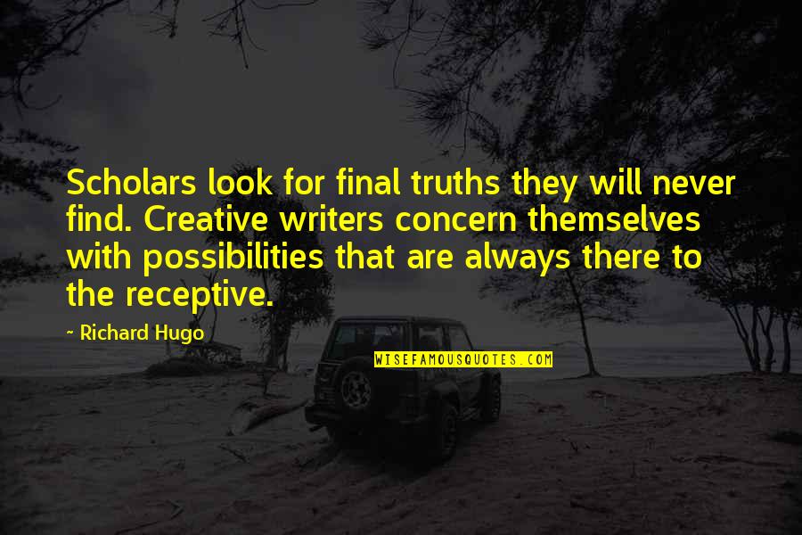Receptive Quotes By Richard Hugo: Scholars look for final truths they will never