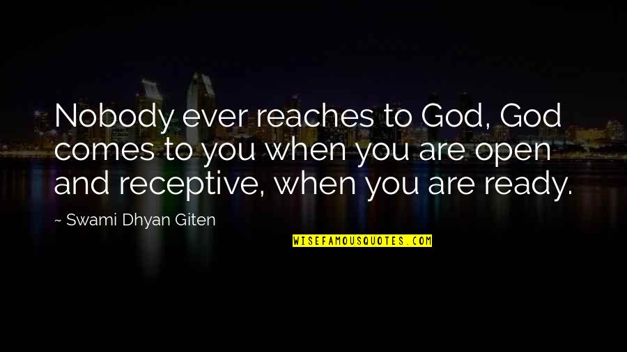 Receptive Quotes By Swami Dhyan Giten: Nobody ever reaches to God, God comes to