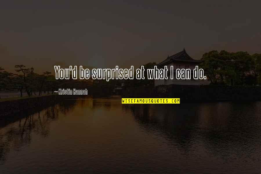 Receptory Quotes By Kristin Hannah: You'd be surprised at what I can do.