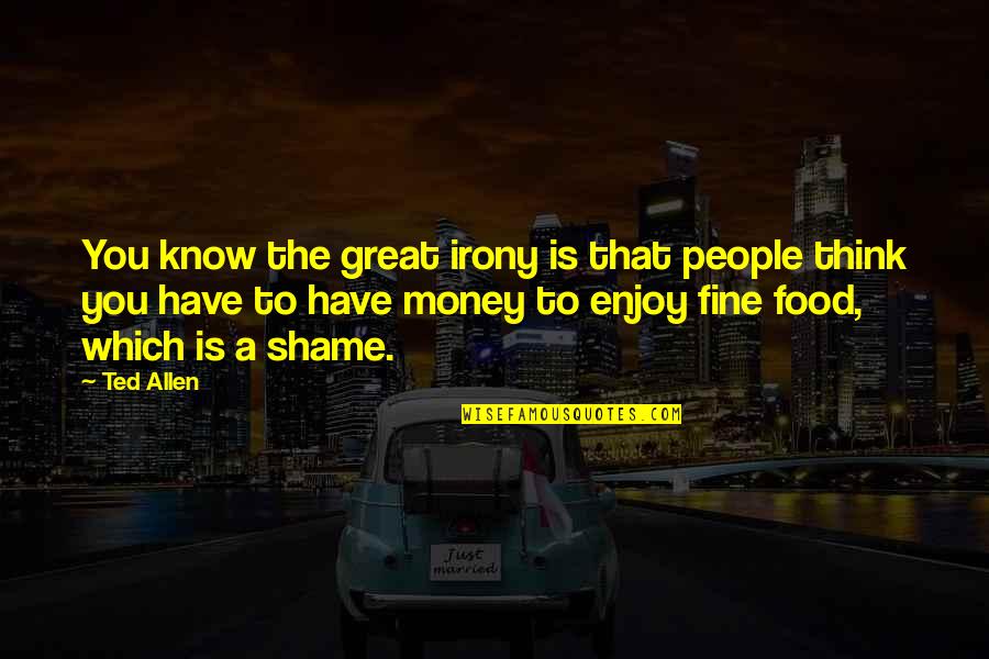 Recercada Quotes By Ted Allen: You know the great irony is that people Recercada Quotes By Ted Allen: You know the great irony is that people