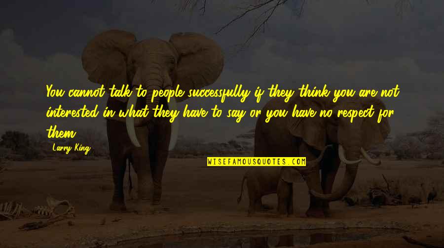 Recercaixa Quotes By Larry King: You cannot talk to people successfully if they Recercaixa Quotes By Larry King: You cannot talk to people successfully if they