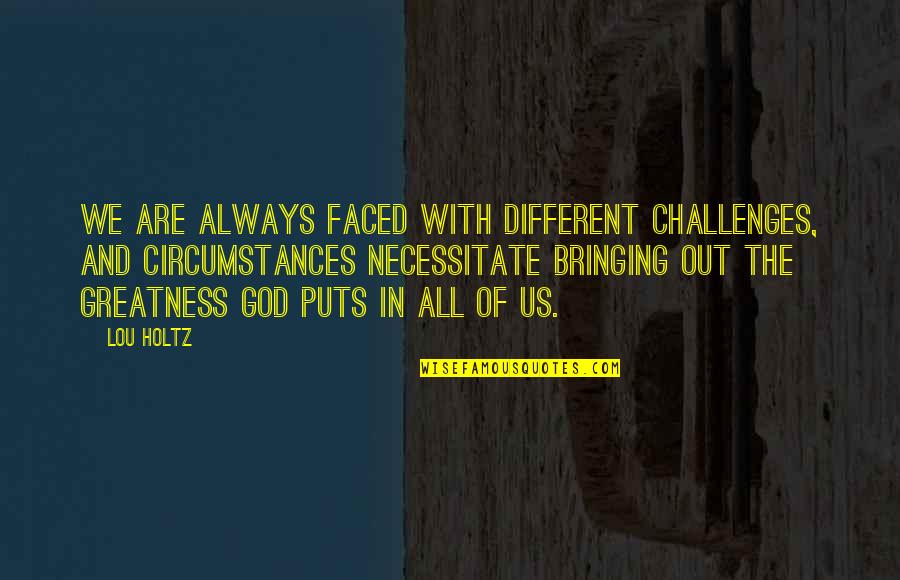 Rece's Quotes By Lou Holtz: We are always faced with different challenges, and Rece's Quotes By Lou Holtz: We are always faced with different challenges, and