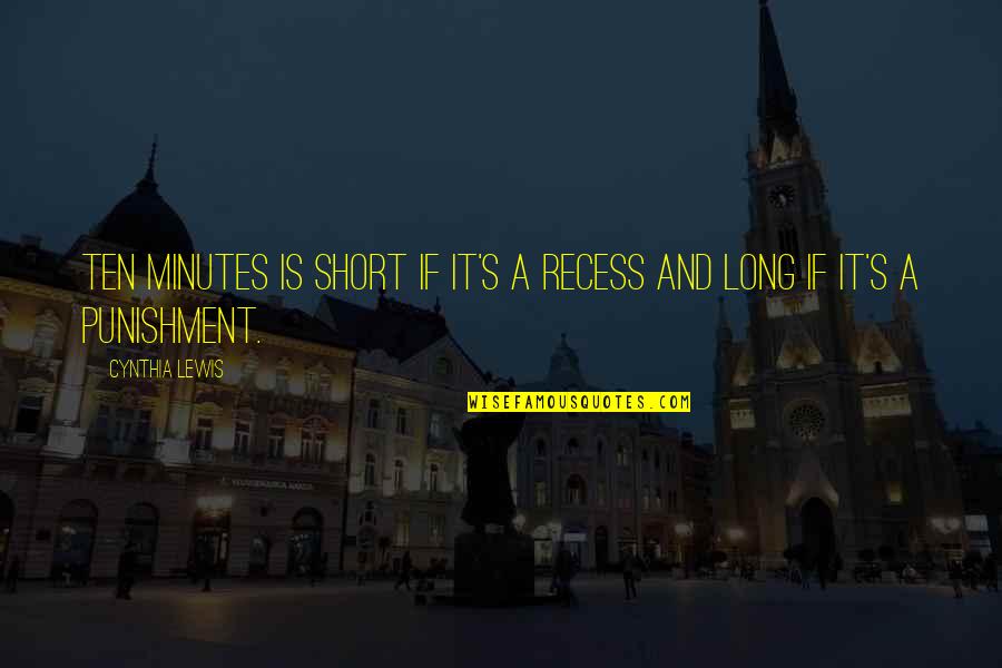 Recess Quotes By Cynthia Lewis: Ten minutes is short if it's a recess