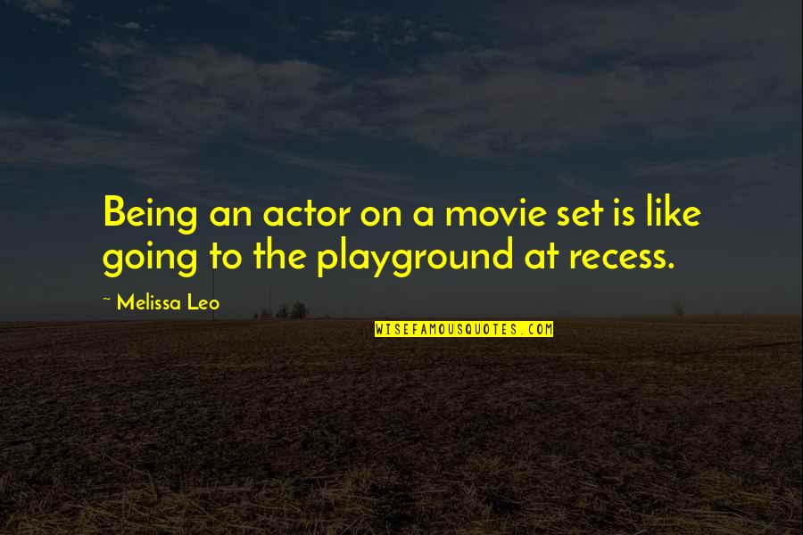 Recess Quotes By Melissa Leo: Being an actor on a movie set is