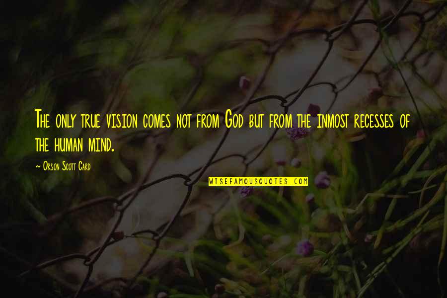 Recess Quotes By Orson Scott Card: The only true vision comes not from God Recess Quotes By Orson Scott Card: The only true vision comes not from God