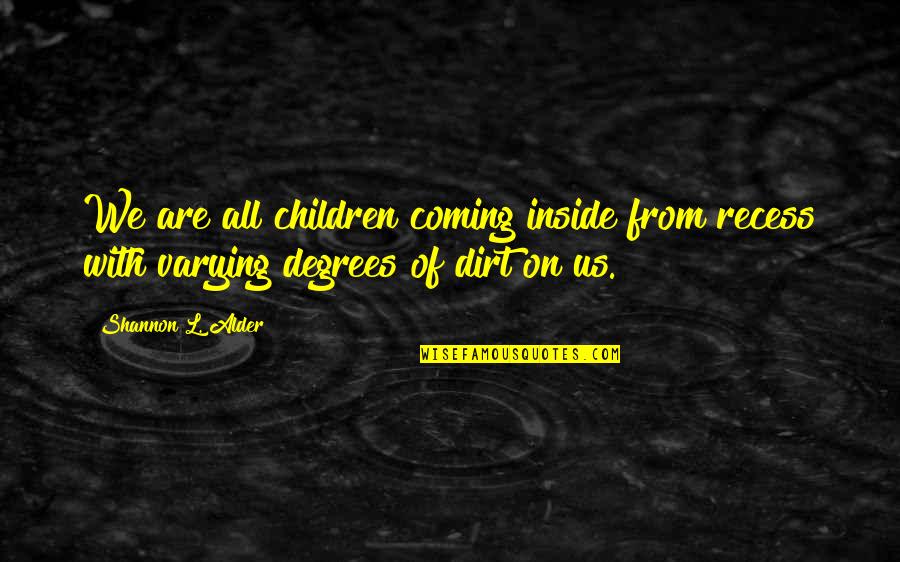 Recess Quotes By Shannon L. Alder: We are all children coming inside from recess