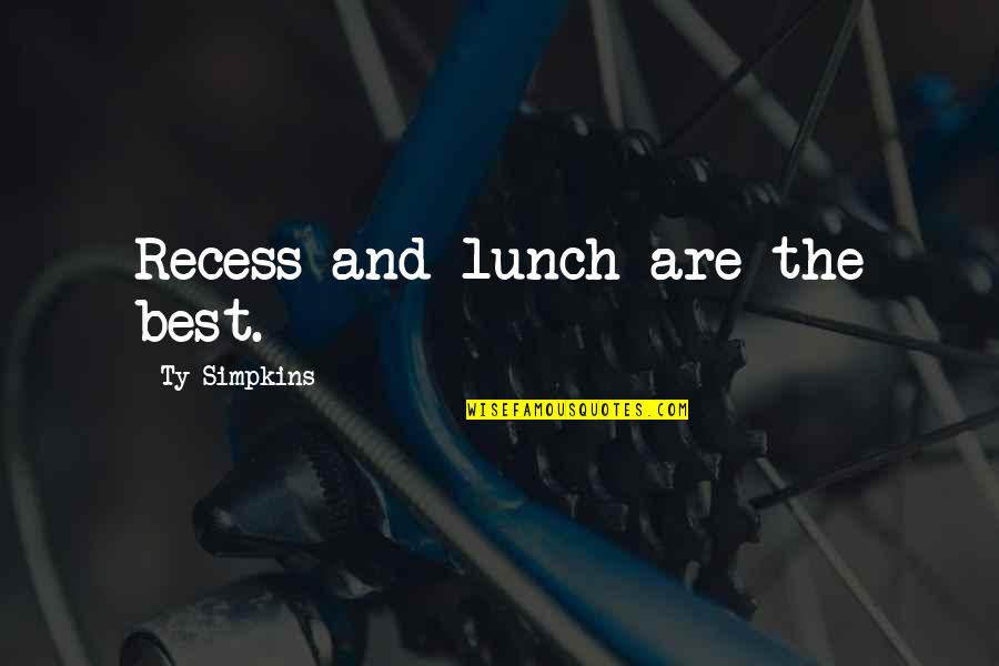 Recess Quotes By Ty Simpkins: Recess and lunch are the best. Recess Quotes By Ty Simpkins: Recess and lunch are the best.
