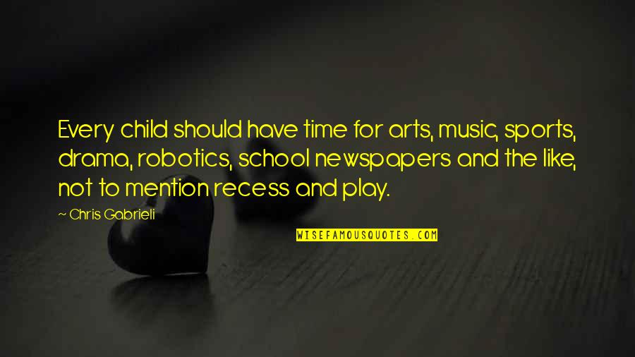 Recess School's Out Quotes By Chris Gabrieli: Every child should have time for arts, music,