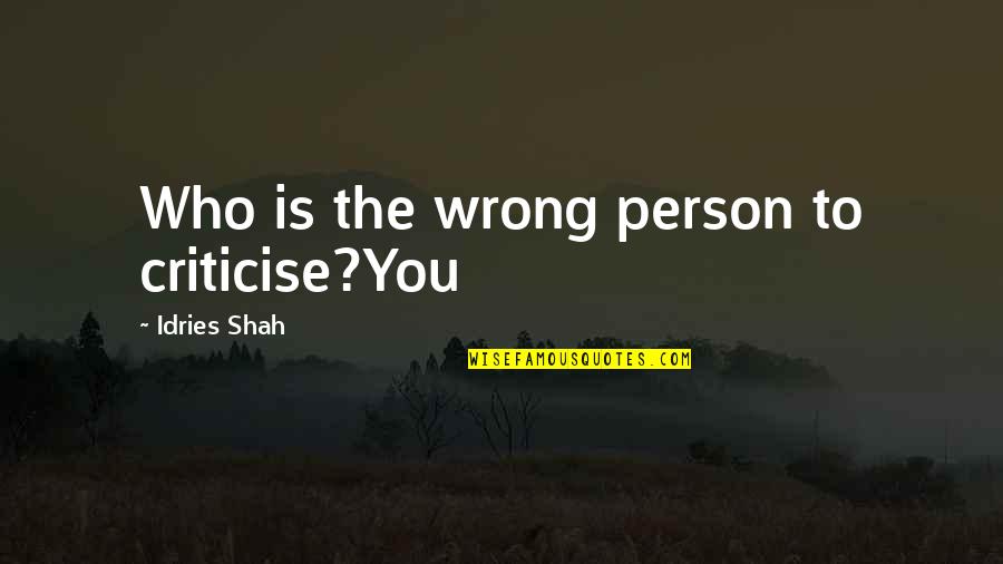 Recess Tj Quotes By Idries Shah: Who is the wrong person to criticise?You