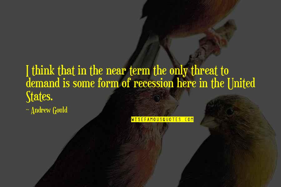 Recession Quotes By Andrew Gould: I think that in the near term the