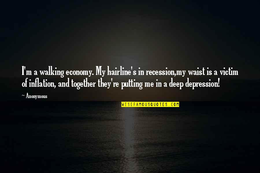 Recession Quotes By Anonymous: I'm a walking economy. My hairline's in recession,my