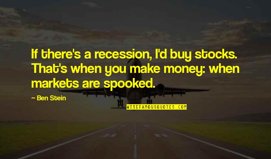 Recession Quotes By Ben Stein: If there's a recession, I'd buy stocks. That's