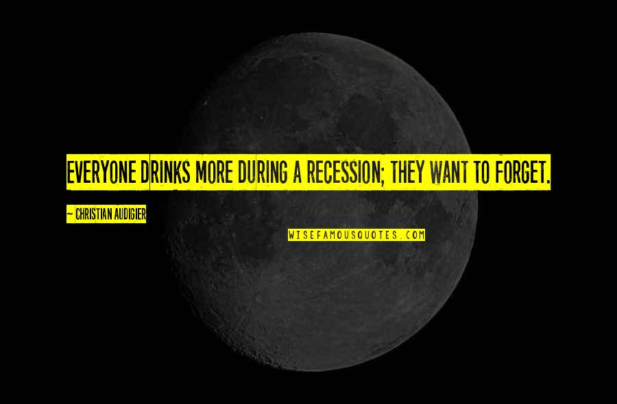 Recession Quotes By Christian Audigier: Everyone drinks more during a recession; they want