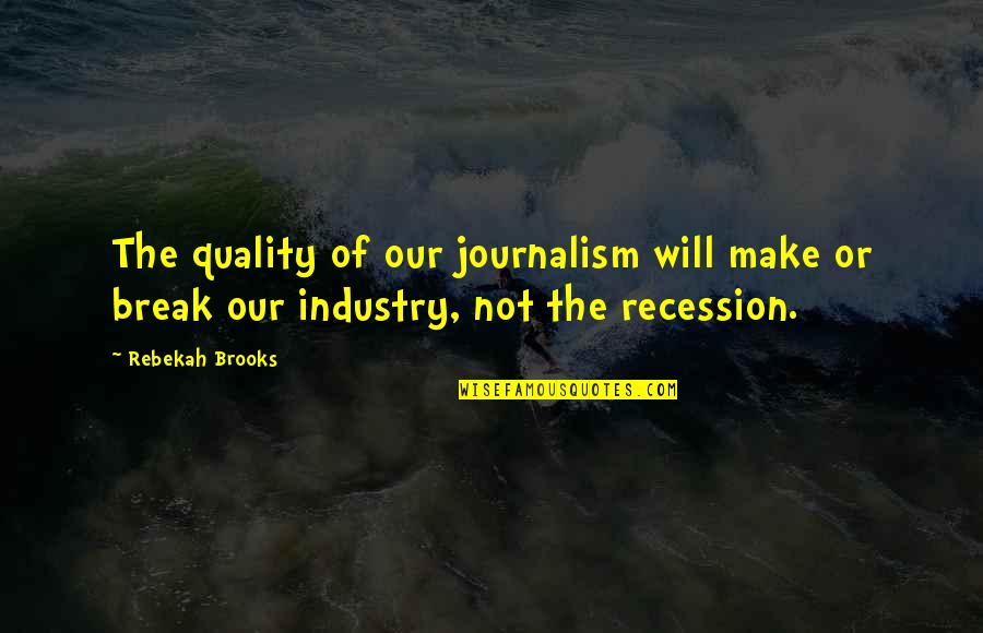 Recession Quotes By Rebekah Brooks: The quality of our journalism will make or